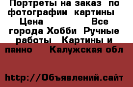 Портреты на заказ( по фотографии)-картины › Цена ­ 400-1000 - Все города Хобби. Ручные работы » Картины и панно   . Калужская обл.